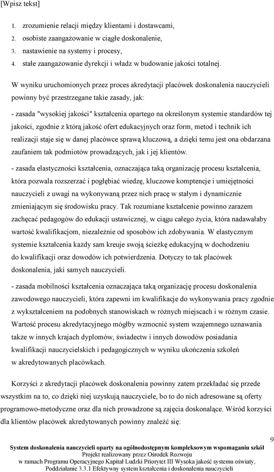 W wyniku uruchomionych przez proces akredytacji placówek doskonalenia nauczycieli powinny być przestrzegane takie zasady, jak: - zasada "wysokiej jakości" kształcenia opartego na określonym systemie