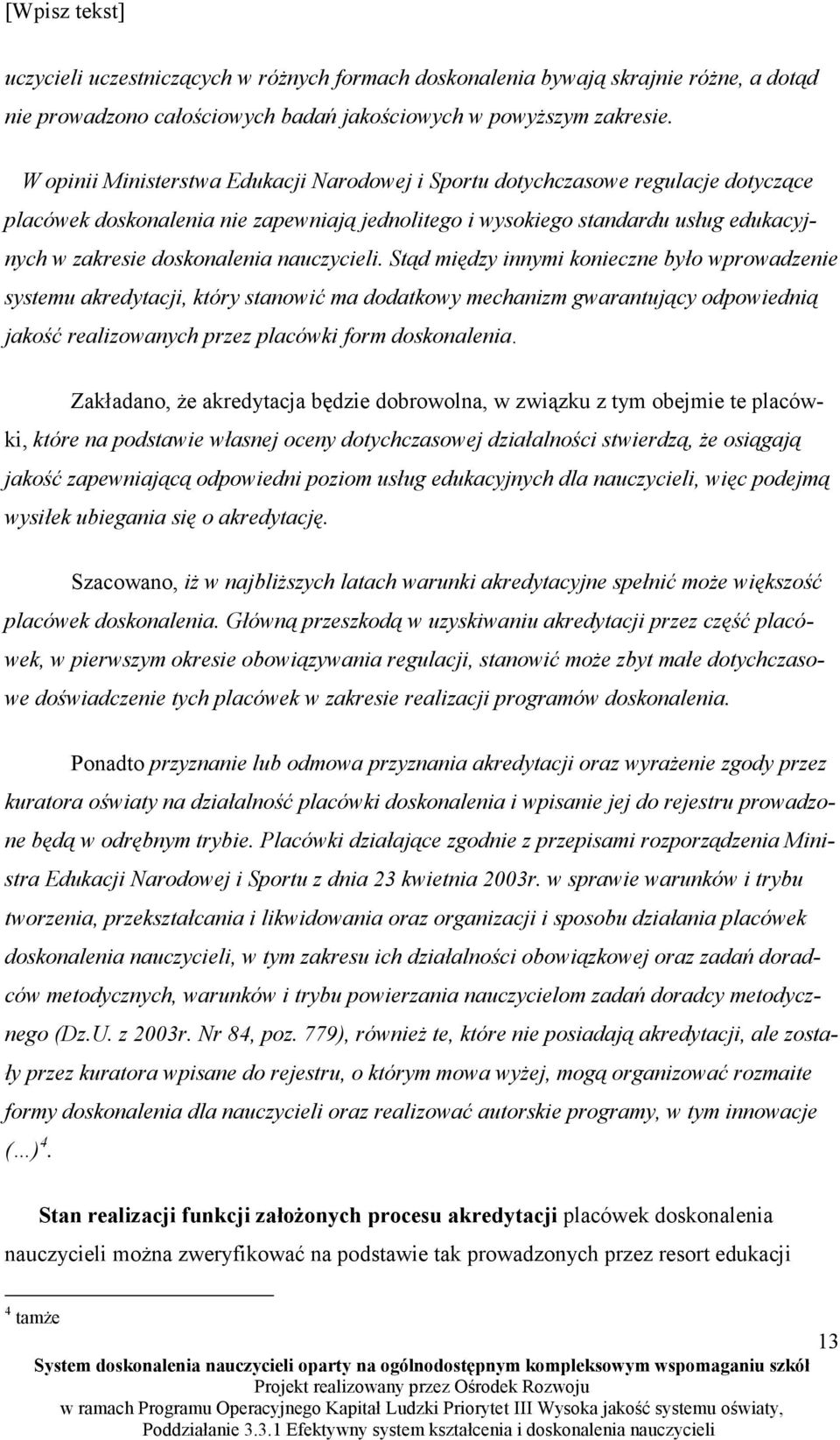 nauczycieli. Stąd między innymi konieczne było wprowadzenie systemu akredytacji, który stanowić ma dodatkowy mechanizm gwarantujący odpowiednią jakość realizowanych przez placówki form doskonalenia.