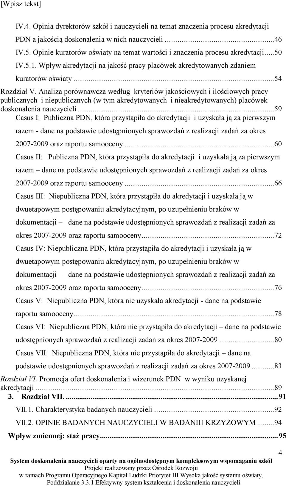 Analiza porównawcza według kryteriów jakościowych i ilościowych pracy publicznych i niepublicznych (w tym akredytowanych i nieakredytowanych) placówek doskonalenia nauczycieli.