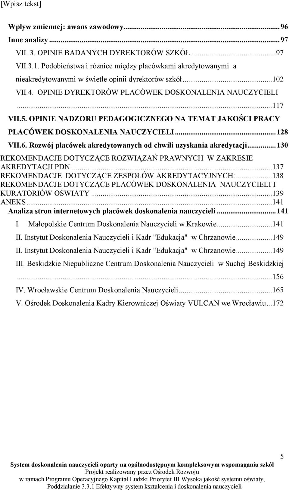 OPINIE NADZORU PEDAGOGICZNEGO NA TEMAT JAKOŚCI PRACY PLACÓWEK DOSKONALENIA NAUCZYCIELI...128 VII.6. Rozwój placówek akredytowanych od chwili uzyskania akredytacji.