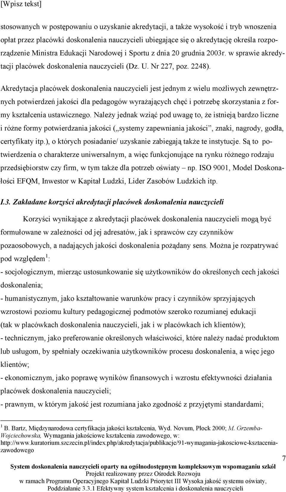 Akredytacja placówek doskonalenia nauczycieli jest jednym z wielu moŝliwych zewnętrznych potwierdzeń jakości dla pedagogów wyraŝających chęć i potrzebę skorzystania z formy kształcenia ustawicznego.