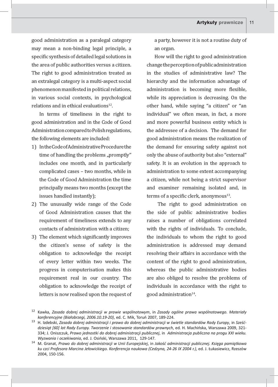 The right to good administration treated as an extralegal category is a multi-aspect social phenomenon manifested in political relations, in various social contexts, in psychological relations and in