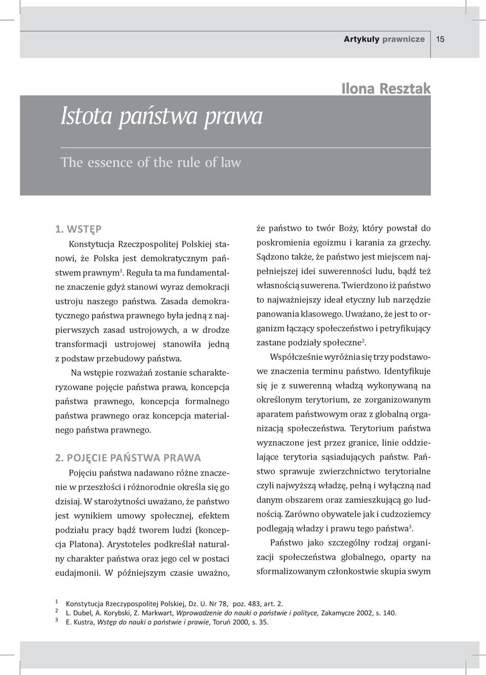 Zasada demokratycznego państwa prawnego była jedną z najpierwszych zasad ustrojowych, a w drodze transformacji ustrojowej stanowiła jedną z podstaw przebudowy państwa.