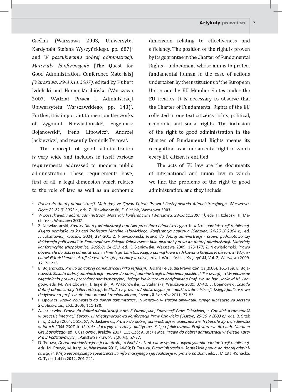 Further, it is important to mention the works of Zygmunt Niewiadomski 3, Eugeniusz Bojanowski 4, Irena Lipowicz 5, Andrzej Jackiewicz 6, and recently Dominik Tyrawa 7.