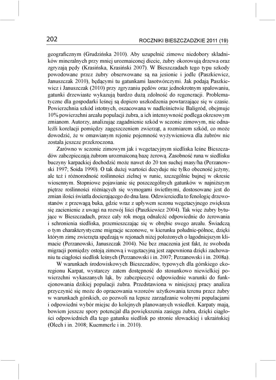 W Bieszczadach tego typu szkody powodowane przez żubry obserwowane są na jesionie i jodle (Paszkiewicz, Januszczak 2010), będącymi tu gatunkami lasotwórczymi.