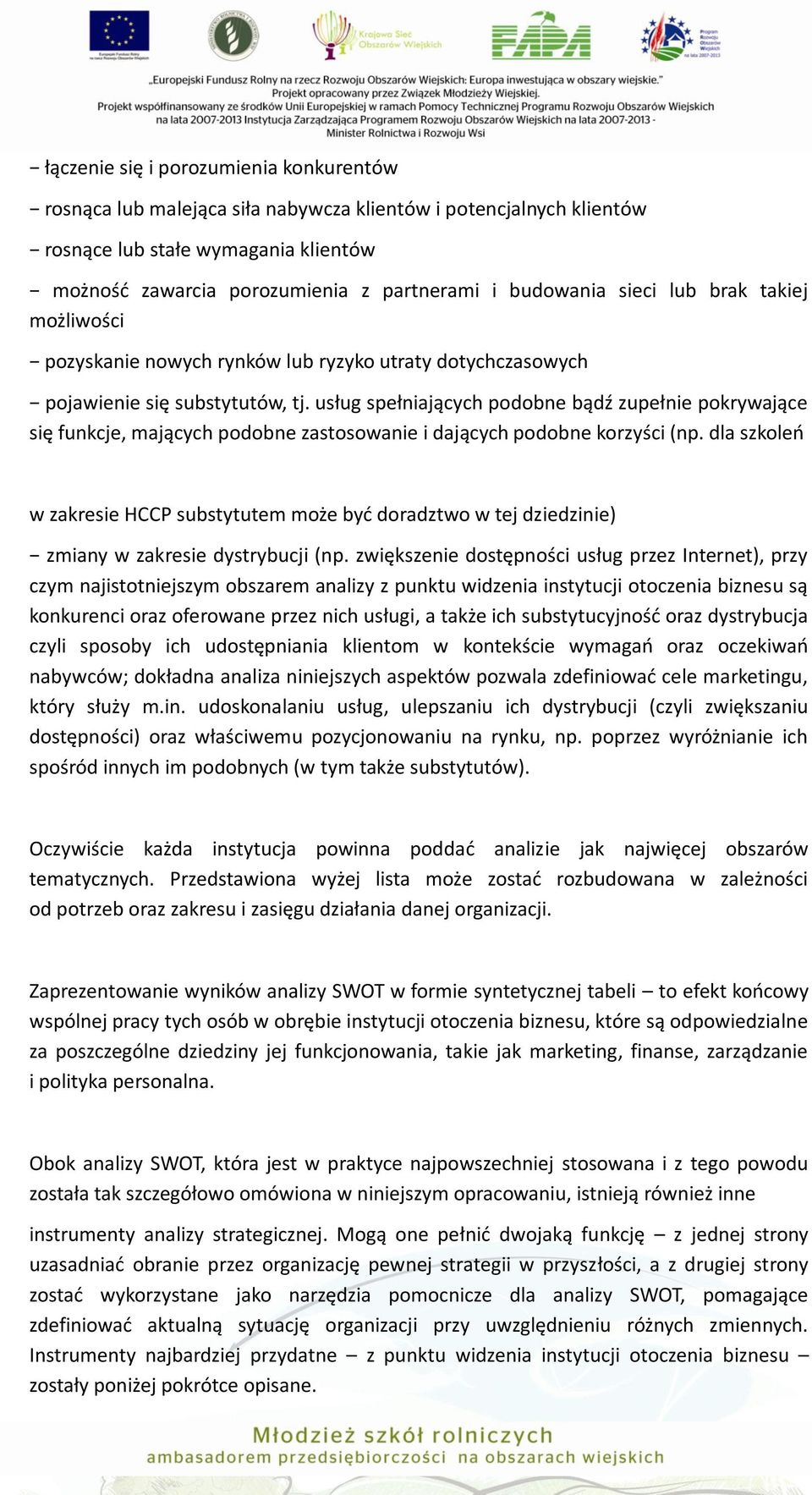 usług spełniających podobne bądź zupełnie pokrywające się funkcje, mających podobne zastosowanie i dających podobne korzyści (np.