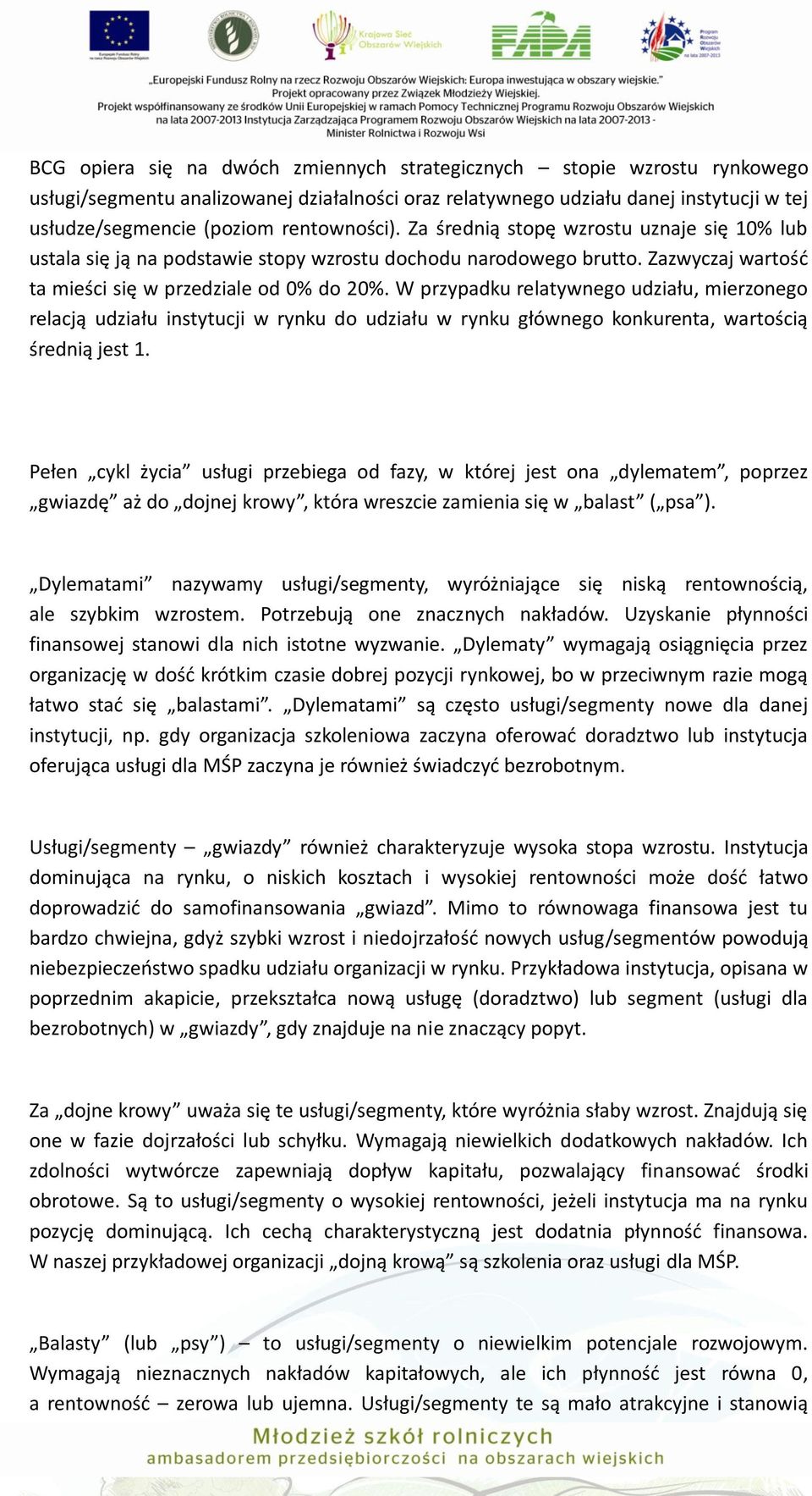 W przypadku relatywnego udziału, mierzonego relacją udziału instytucji w rynku do udziału w rynku głównego konkurenta, wartością średnią jest 1.