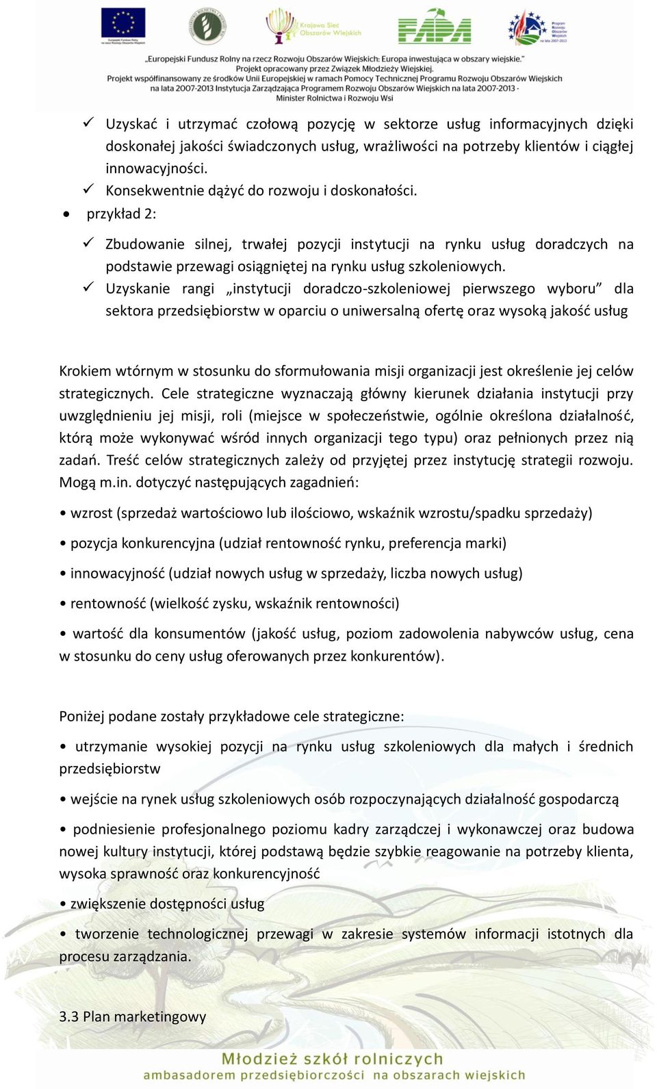 Uzyskanie rangi instytucji doradczo-szkoleniowej pierwszego wyboru dla sektora przedsiębiorstw w oparciu o uniwersalną ofertę oraz wysoką jakość usług Krokiem wtórnym w stosunku do sformułowania