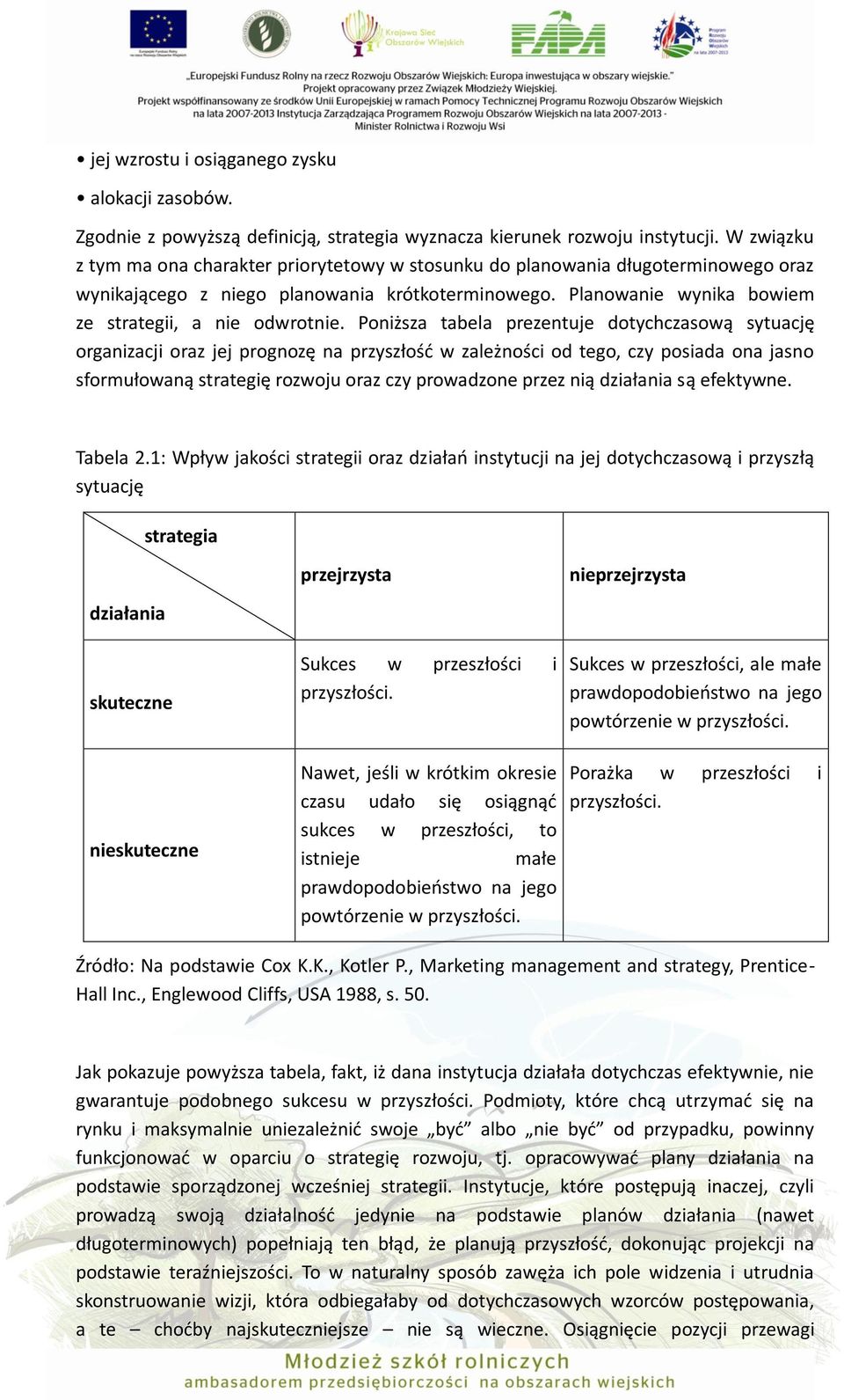 Poniższa tabela prezentuje dotychczasową sytuację organizacji oraz jej prognozę na przyszłość w zależności od tego, czy posiada ona jasno sformułowaną strategię rozwoju oraz czy prowadzone przez nią