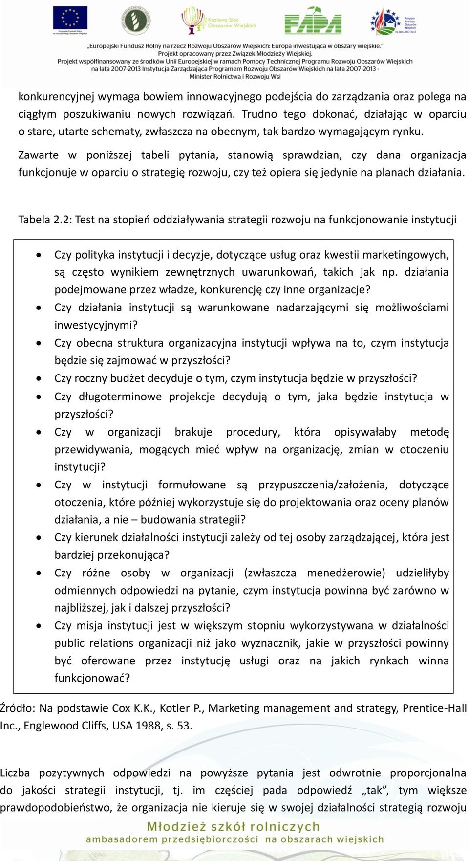 Zawarte w poniższej tabeli pytania, stanowią sprawdzian, czy dana organizacja funkcjonuje w oparciu o strategię rozwoju, czy też opiera się jedynie na planach działania. Tabela 2.