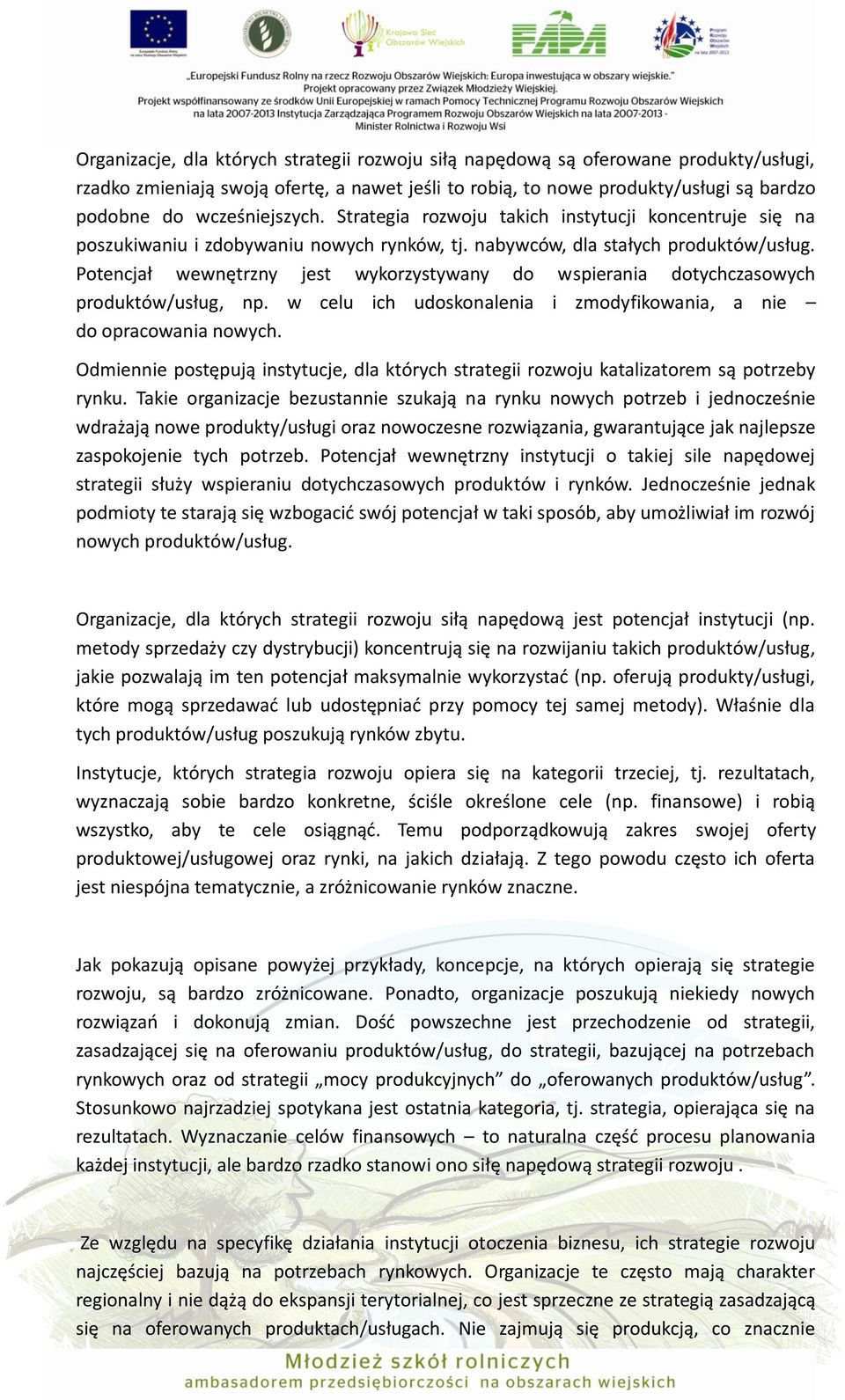 Potencjał wewnętrzny jest wykorzystywany do wspierania dotychczasowych produktów/usług, np. w celu ich udoskonalenia i zmodyfikowania, a nie do opracowania nowych.