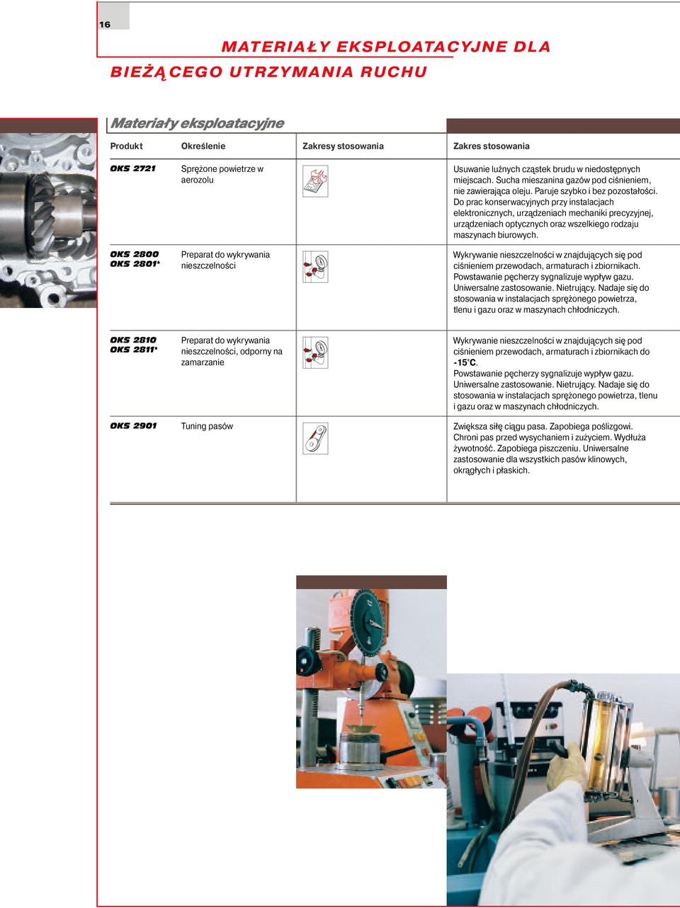 Do prac konserwacyjnych przy instalacjach elektronicznych, urządzeniach mechaniki precyzyjnej, urządzeniach optycznych oraz wszelkiego rodzaju maszynach biurowych.