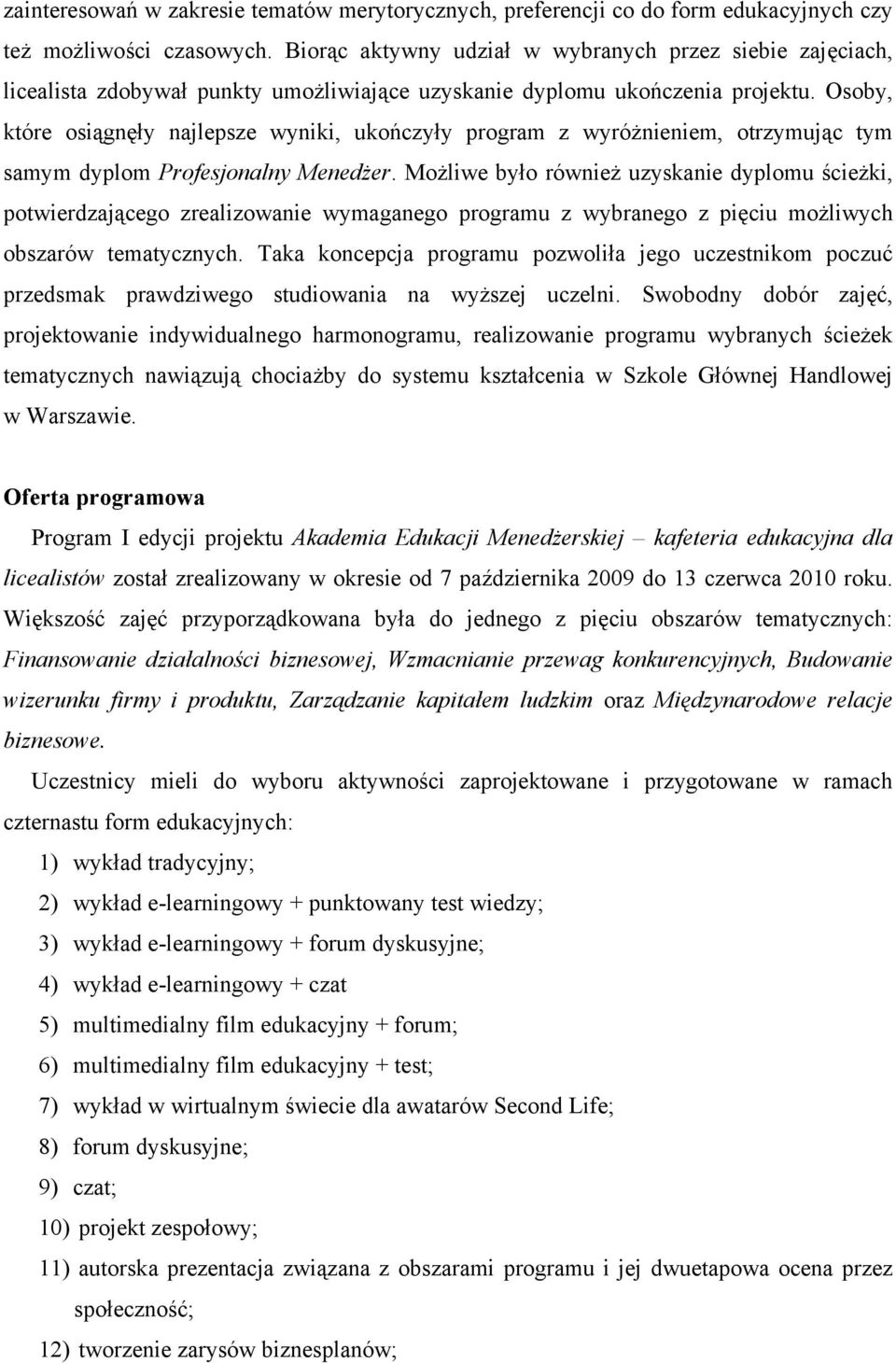 Osoby, które osiągnęły najlepsze wyniki, ukończyły program z wyróżnieniem, otrzymując tym samym dyplom Profesjonalny Menedżer.