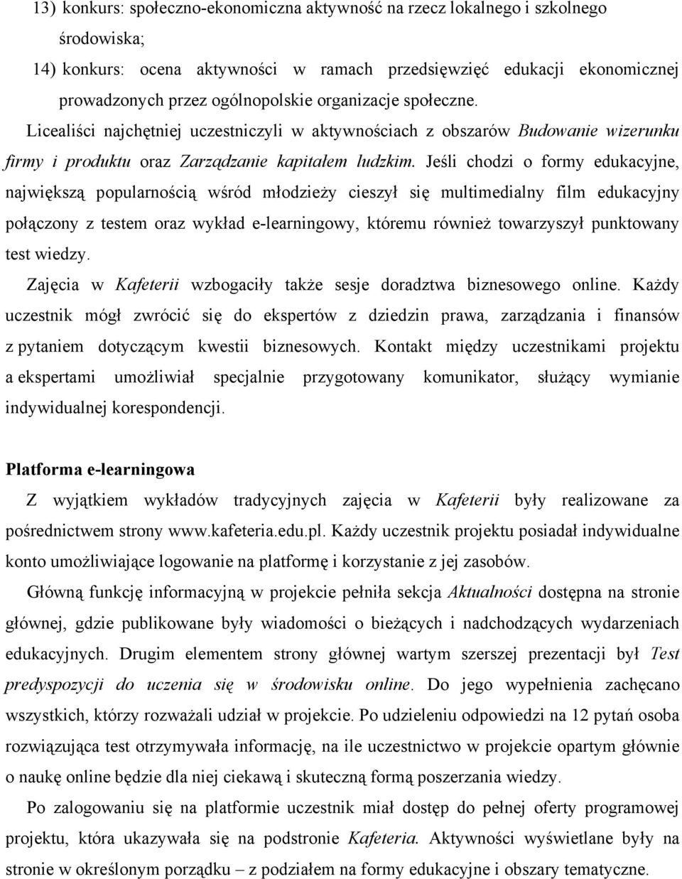 Jeśli chodzi o formy edukacyjne, największą popularnością wśród młodzieży cieszył się multimedialny film edukacyjny połączony z testem oraz wykład e-learningowy, któremu również towarzyszył