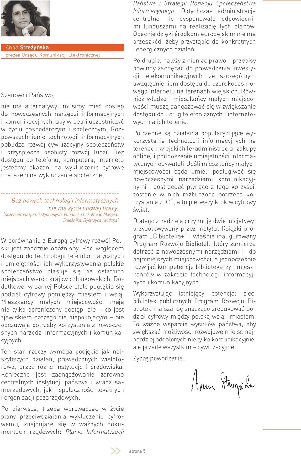 Bez dostępu do telefonu, komputera, internetu jesteśmy skazani na wykluczenie cyfrowe i narażeni na wykluczenie społeczne. Bez nowych technologii informatycznych nie ma życia i nowej pracy.