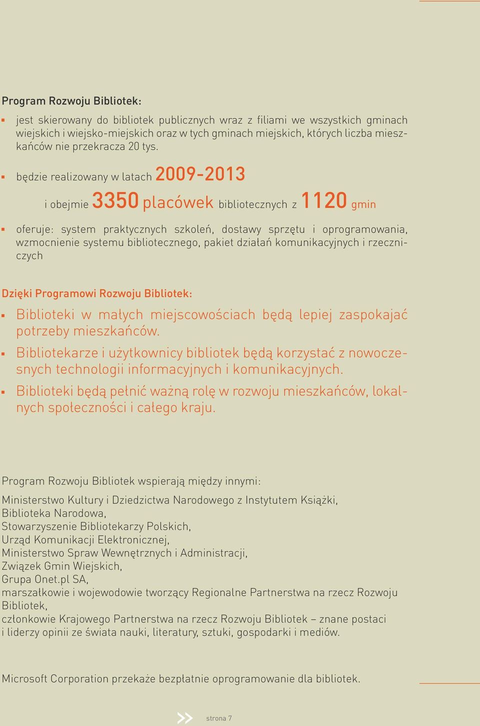 będzie realizowany w latach 2009-2013 i obejmie 3350 placówek bibliotecznych z 1120 gmin oferuje: system praktycznych szkoleń, dostawy sprzętu i oprogramowania, wzmocnienie systemu bibliotecznego,