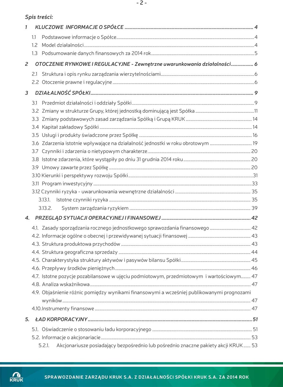 .. 6 3 DZIAŁALNOŚĆ SPÓŁKI... 9 3.1 Przedmiot działalności i oddziały Spółki... 9 3.2 Zmiany w strukturze Grupy, której jednostką dominującą jest Spółka... 11 3.