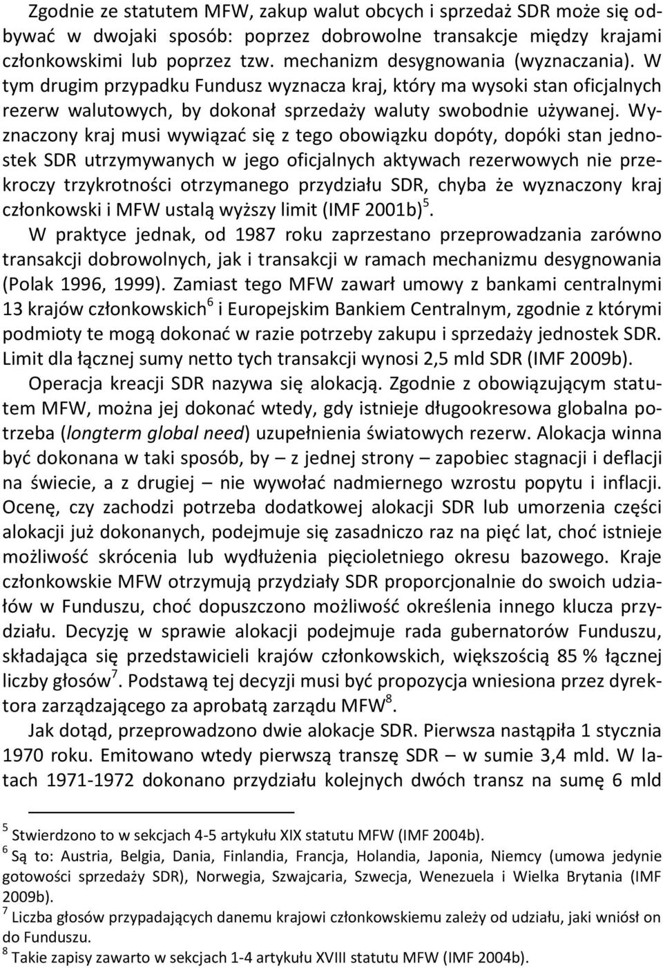 Wyznaczony kraj musi wywiązad się z tego obowiązku dopóty, dopóki stan jednostek SDR utrzymywanych w jego oficjalnych aktywach rezerwowych nie przekroczy trzykrotności otrzymanego przydziału SDR,