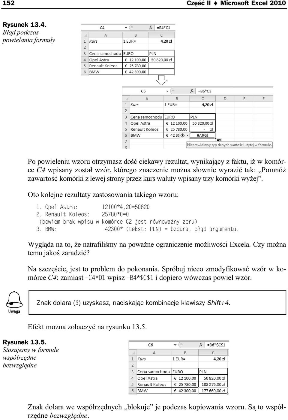 komórki z lewej strony przez kurs waluty wpisany trzy komórki wy ej. Oto kolejne rezultaty zastosowania takiego wzoru: 1. Opel Astra: 12100*4,20=50820 2.