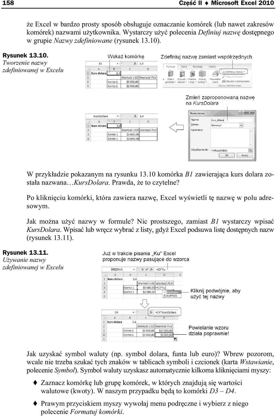 10 komórka B1 zawieraj ca kurs dolara zosta a nazwana KursDolara. Prawda, e to czytelne? Po klikni ciu komórki, która zawiera nazw, Excel wy wietli t nazw w polu adresowym.