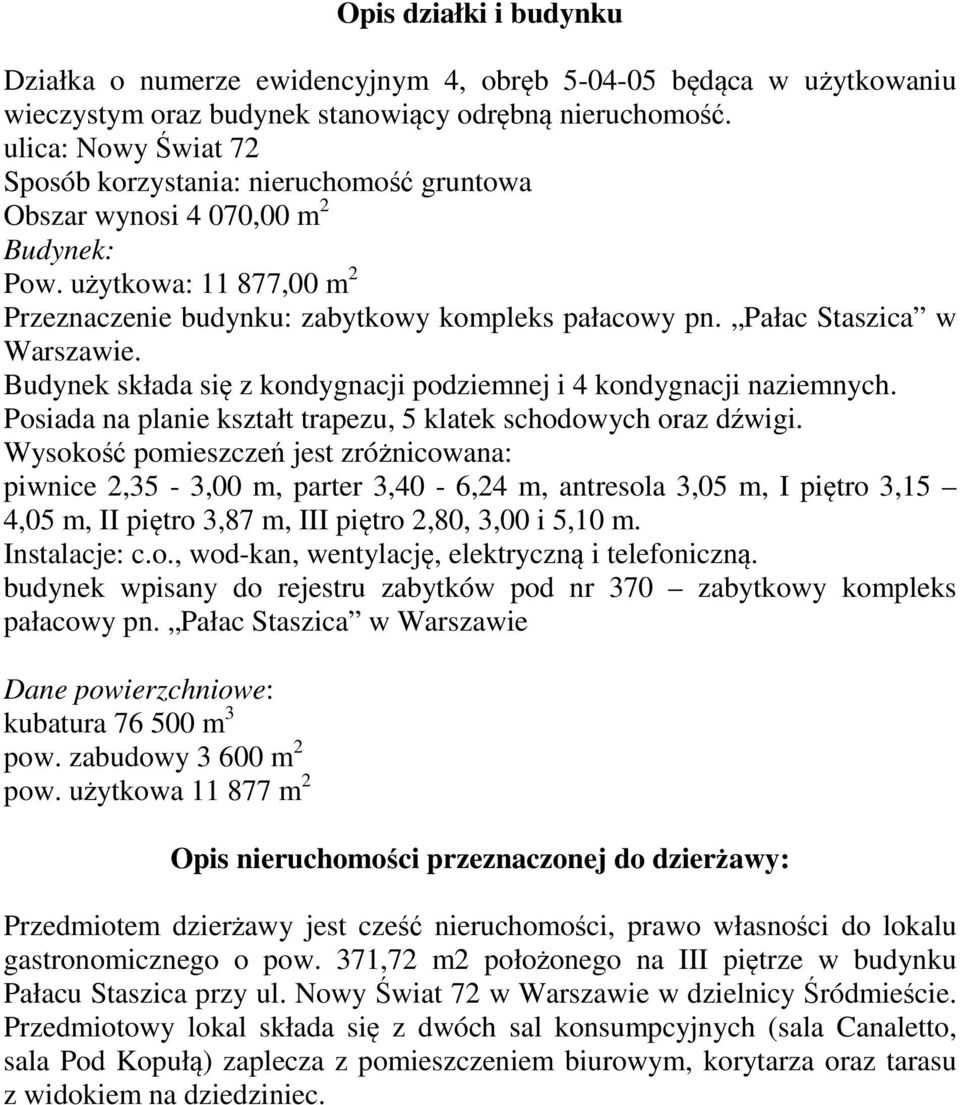 Pałac Staszica w Warszawie. Budynek składa się z kondygnacji podziemnej i 4 kondygnacji naziemnych. Posiada na planie kształt trapezu, 5 klatek schodowych oraz dźwigi.