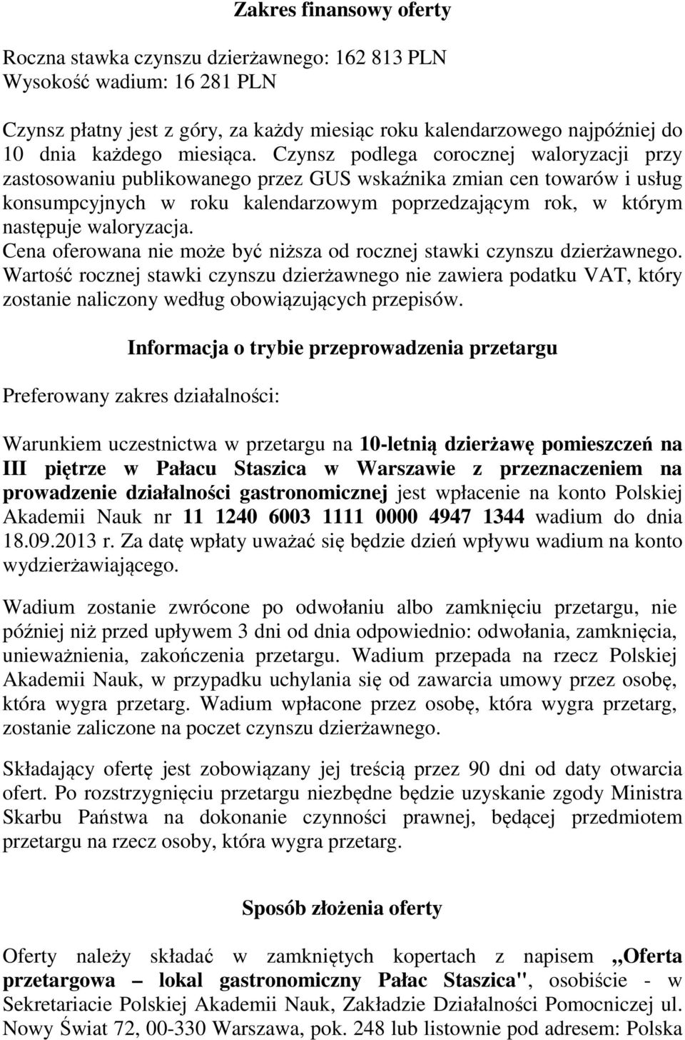 Czynsz podlega corocznej waloryzacji przy zastosowaniu publikowanego przez GUS wskaźnika zmian cen towarów i usług konsumpcyjnych w roku kalendarzowym poprzedzającym rok, w którym następuje