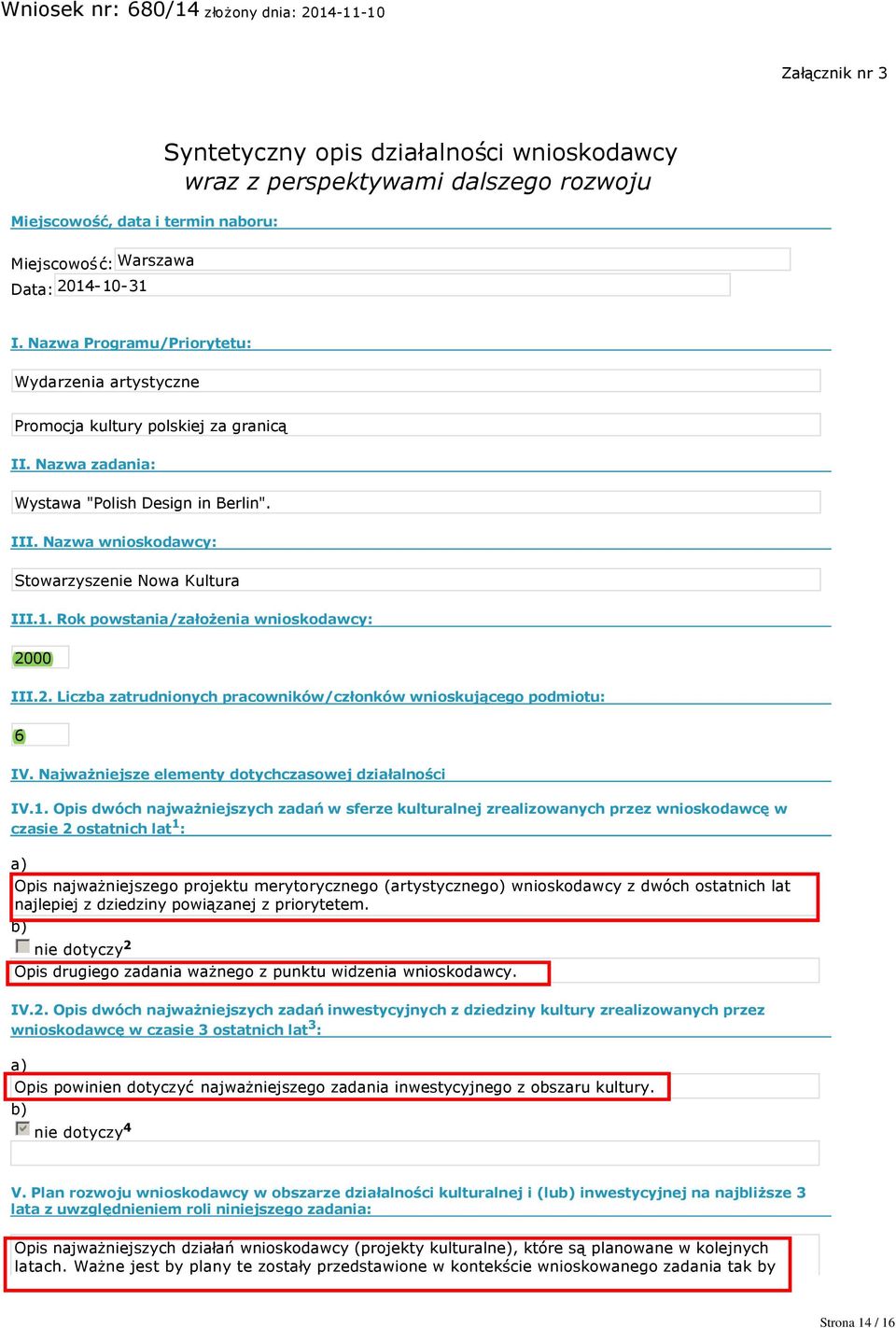 Rok powstania/założenia wnioskodawcy: 2000 III.2. Liczba zatrudnionych pracowników/członków wnioskującego podmiotu: 6 IV. Najważniejsze elementy dotychczasowej działalności IV.1.