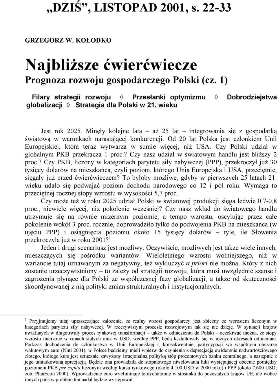 Minęły kolejne lata aż 25 lat integrowania się z gospodarką światową w warunkach narastającej konkurencji.