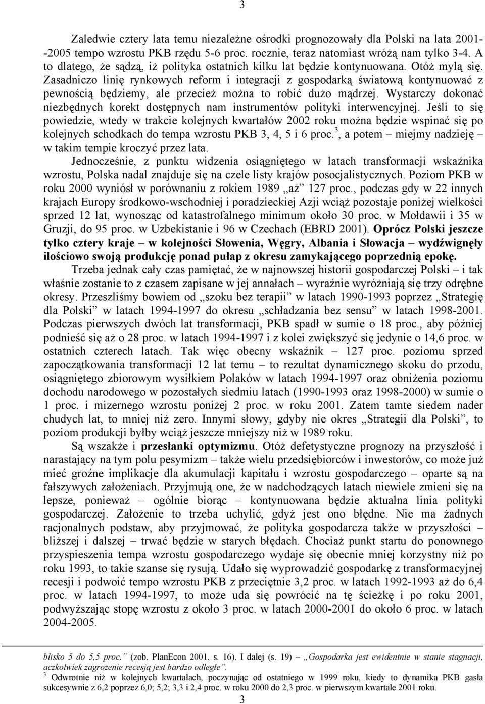 Zasadniczo linię rynkowych reform i integracji z gospodarką światową kontynuować z pewnością będziemy, ale przecież można to robić dużo mądrzej.