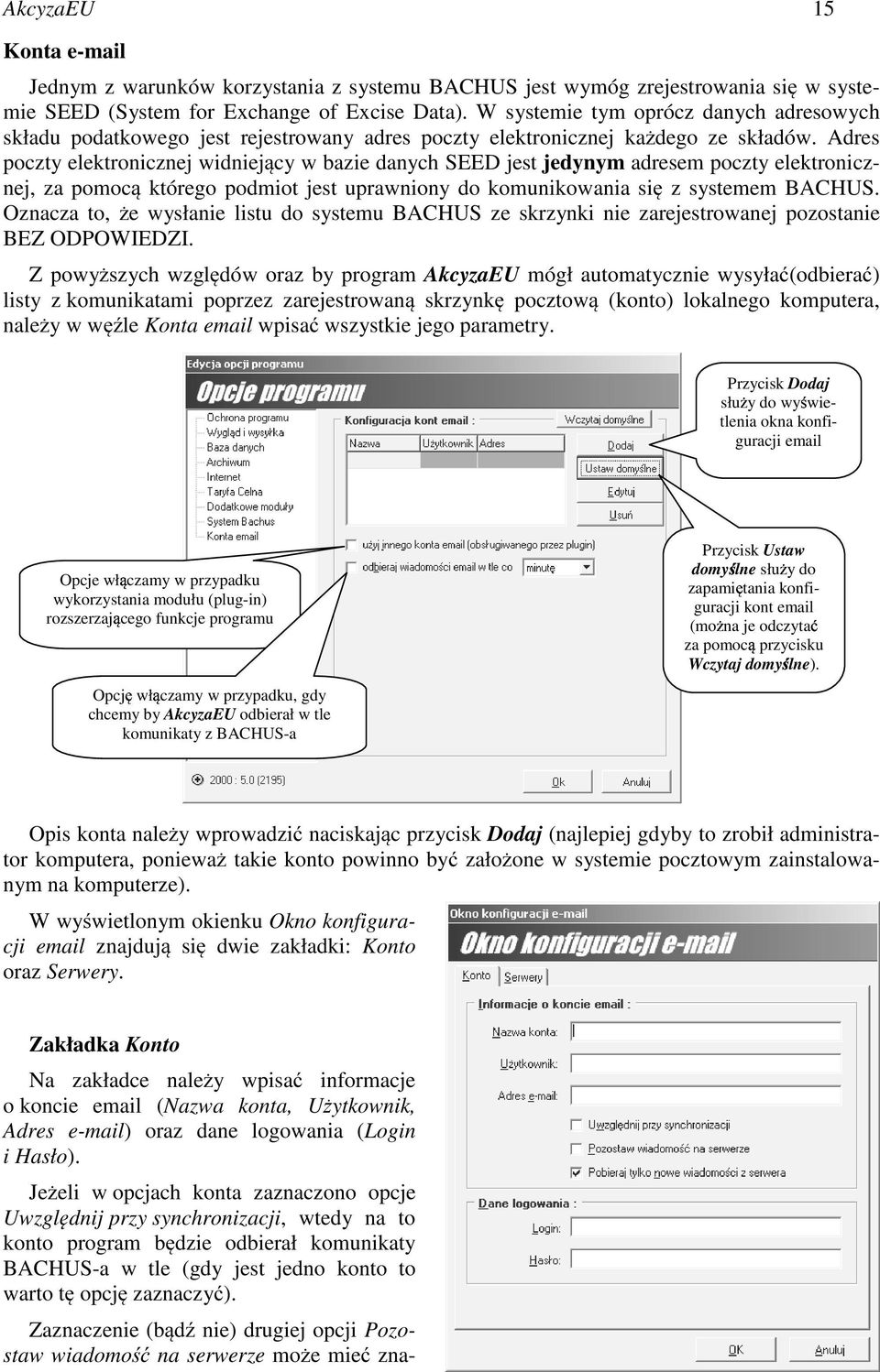 Adres poczty elektronicznej widniejący w bazie danych SEED jest jedynym adresem poczty elektronicznej, za pomocą którego podmiot jest uprawniony do komunikowania się z systemem BACHUS.