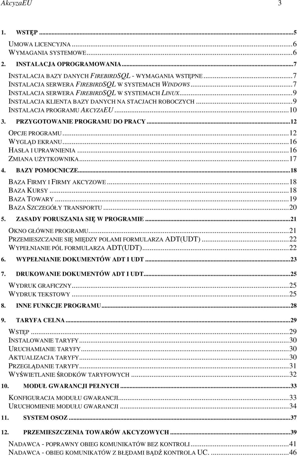 ..10 3. PRZYGOTOWANIE PROGRAMU DO PRACY...12 OPCJE PROGRAMU...12 WYGLĄD EKRANU...16 HASŁA I UPRAWNIENIA...16 ZMIANA UŻYTKOWNIKA...17 4. BAZY POMOCNICZE...18 BAZA FIRMY I FIRMY AKCYZOWE...18 BAZA KURSY.