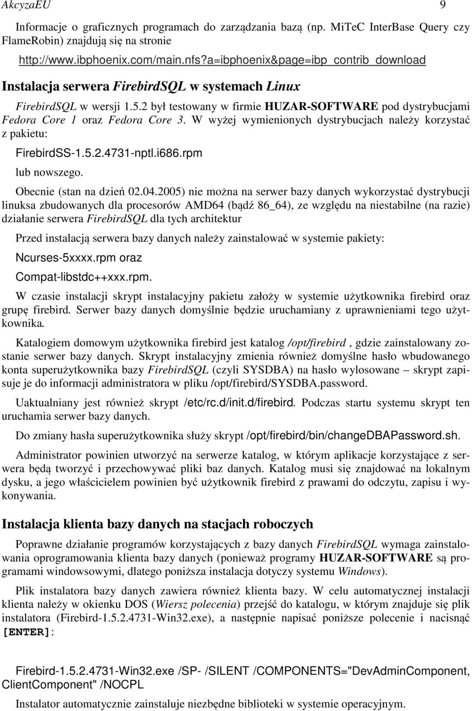 2 był testowany w firmie HUZAR-SOFTWARE pod dystrybucjami Fedora Core 1 oraz Fedora Core 3. W wyżej wymienionych dystrybucjach należy korzystać z pakietu: FirebirdSS-1.5.2.4731-nptl.i686.