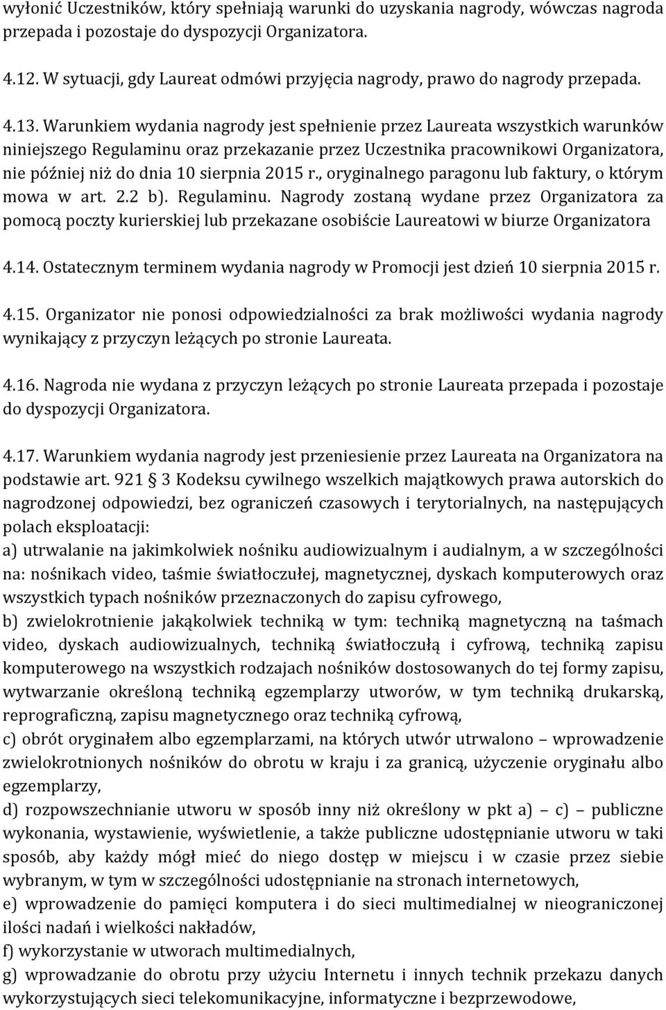 Warunkiem wydania nagrody jest spełnienie przez Laureata wszystkich warunków niniejszego Regulaminu oraz przekazanie przez Uczestnika pracownikowi Organizatora, nie później niż do dnia 10 sierpnia