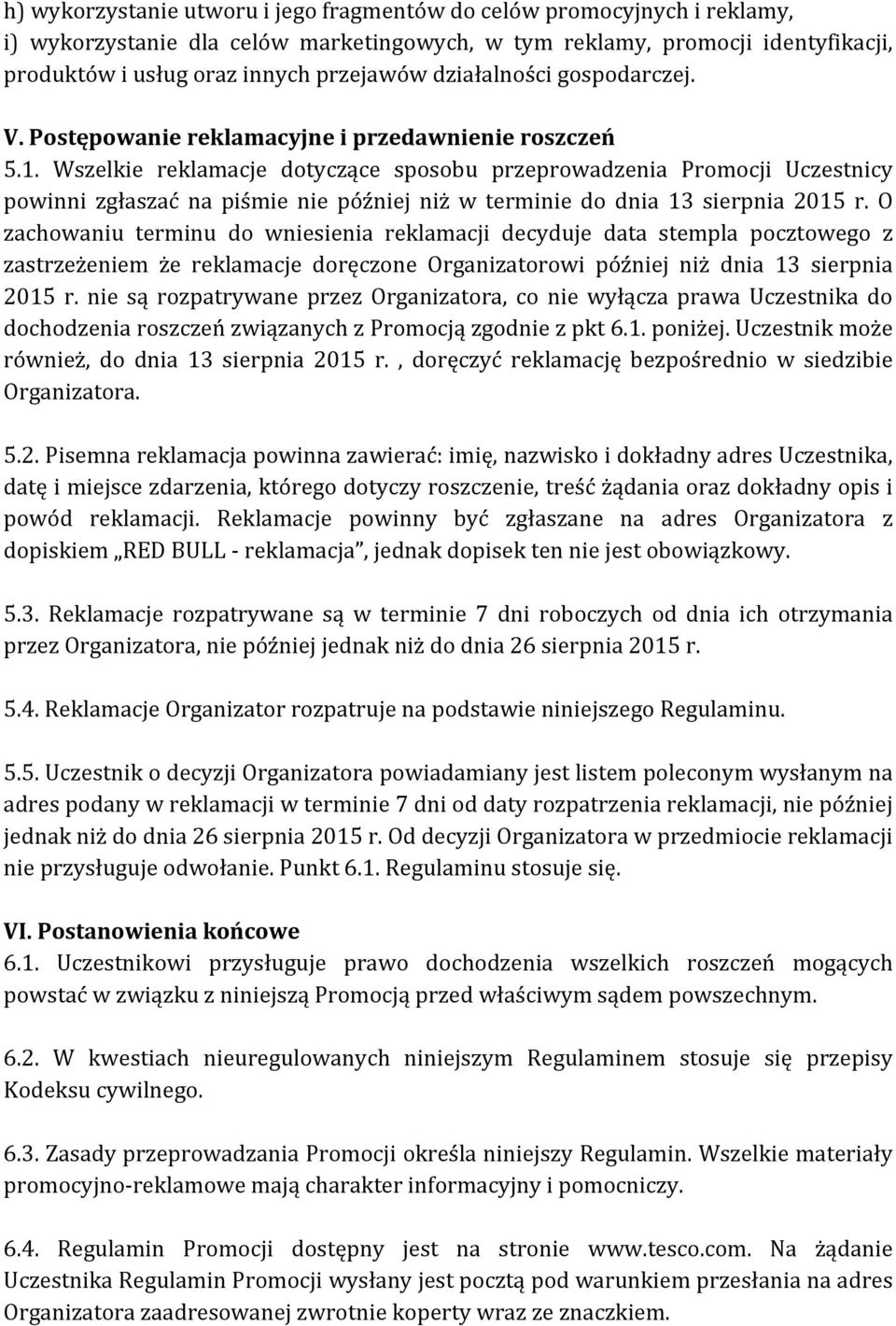 Wszelkie reklamacje dotyczące sposobu przeprowadzenia Promocji Uczestnicy powinni zgłaszać na piśmie nie później niż w terminie do dnia 13 sierpnia 2015 r.