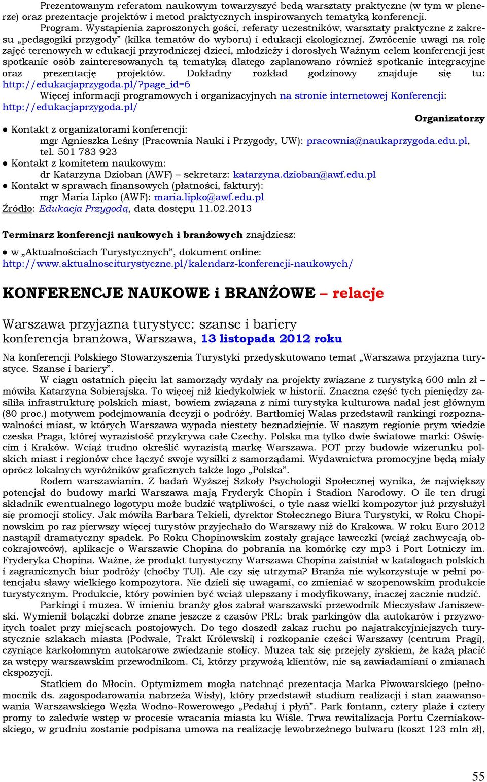 Zwrócenie uwagi na rolę zajęć terenowych w edukacji przyrodniczej dzieci, młodzieży i dorosłych Ważnym celem konferencji jest spotkanie osób zainteresowanych tą tematyką dlatego zaplanowano również