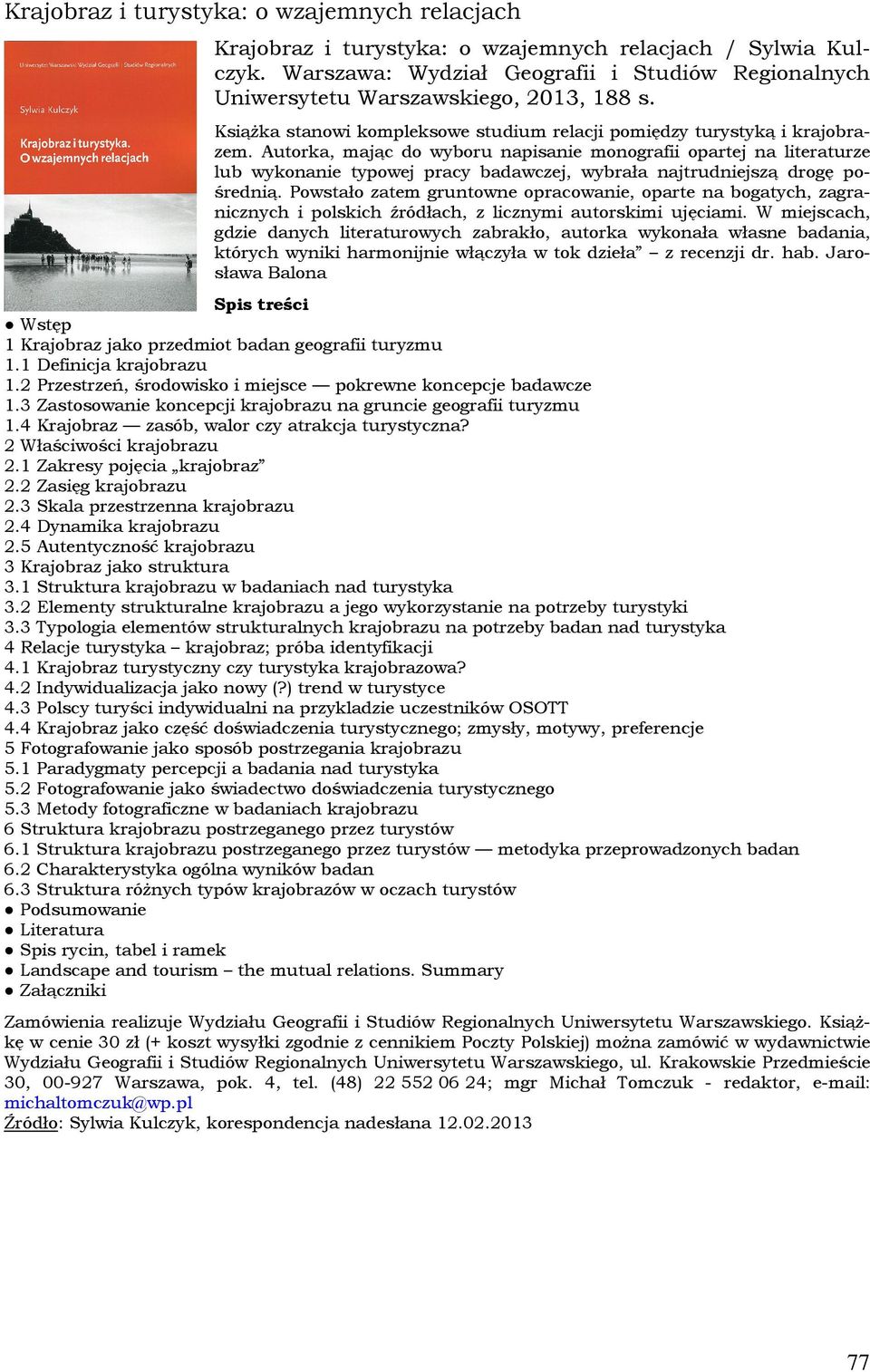 Autorka, mając do wyboru napisanie monografii opartej na literaturze lub wykonanie typowej pracy badawczej, wybrała najtrudniejszą drogę pośrednią.