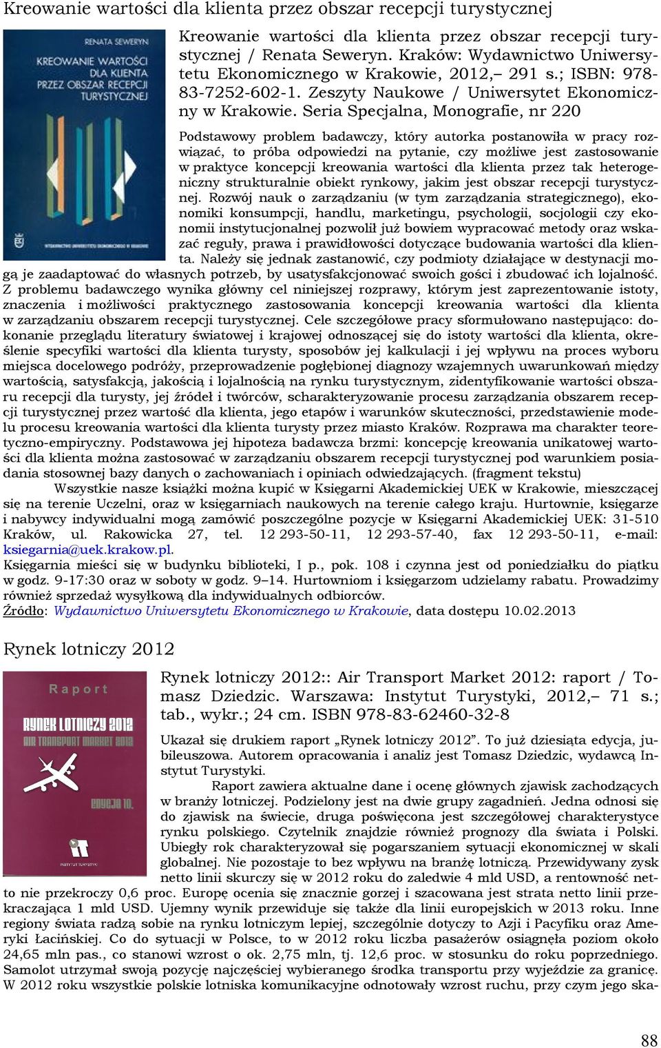 Seria Specjalna, Monografie, nr 220 Podstawowy problem badawczy, który autorka postanowiła w pracy rozwiązać, to próba odpowiedzi na pytanie, czy możliwe jest zastosowanie w praktyce koncepcji