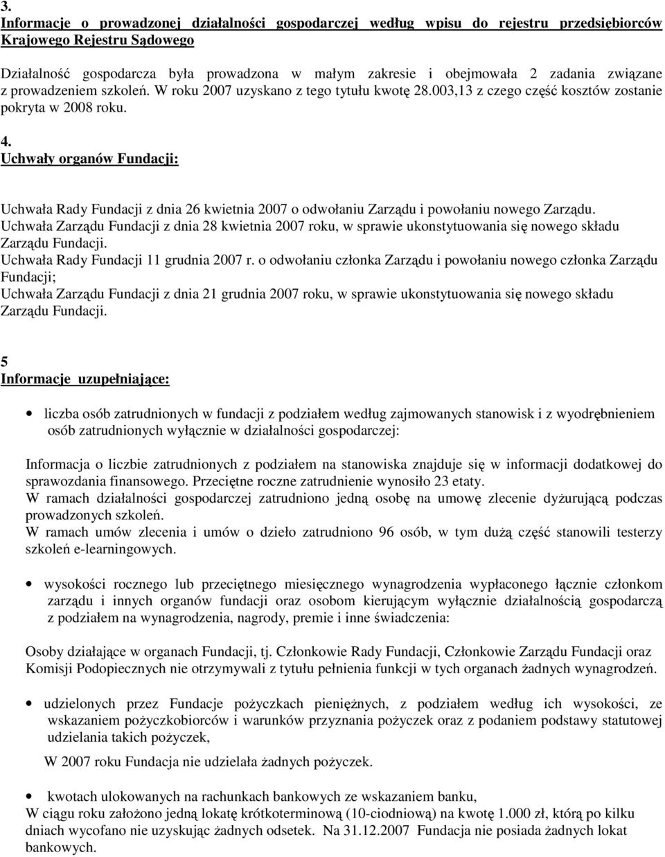 Uchwały organów Fundacji: Uchwała Rady Fundacji z dnia 26 kwietnia 2007 o odwołaniu Zarządu i powołaniu nowego Zarządu.