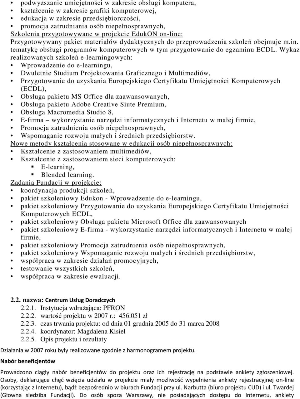 Wykaz realizowanych szkoleń e-learningowych: Wprowadzenie do e-learningu, Dwuletnie Studium Projektowania Graficznego i Multimediów, Przygotowanie do uzyskania Europejskiego Certyfikatu Umiejętności