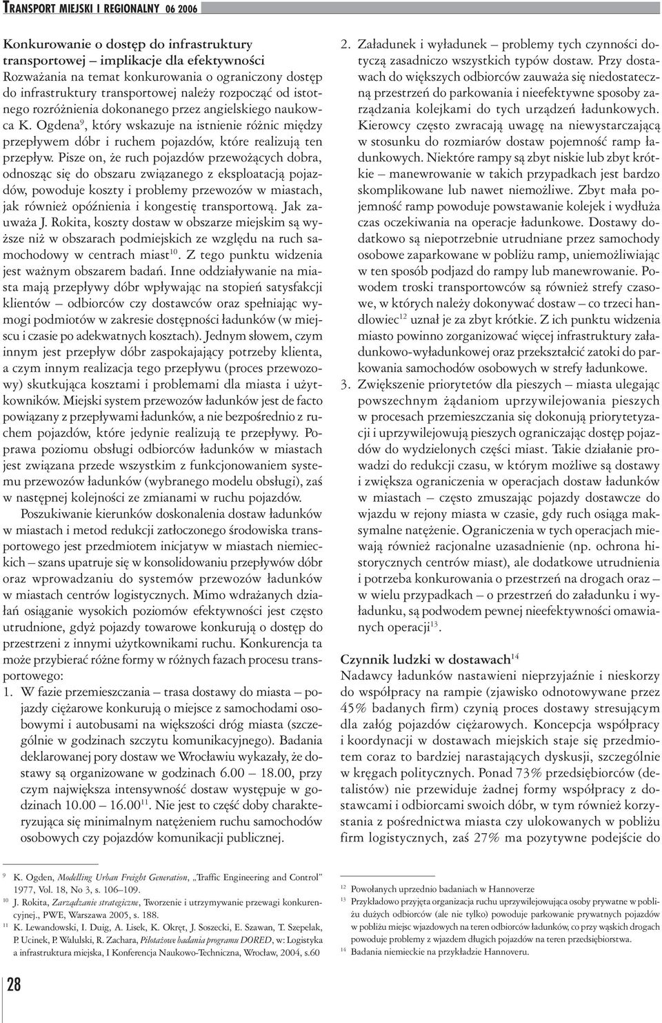 Pisze on, e ruch pojazdów przewo ¹cych dobra, odnosz¹c siê do obszaru zwi¹zanego z eksploatacj¹ pojazdów, powoduje koszty i problemy przewozów w miastach, jak równie opóÿnienia i kongestiê
