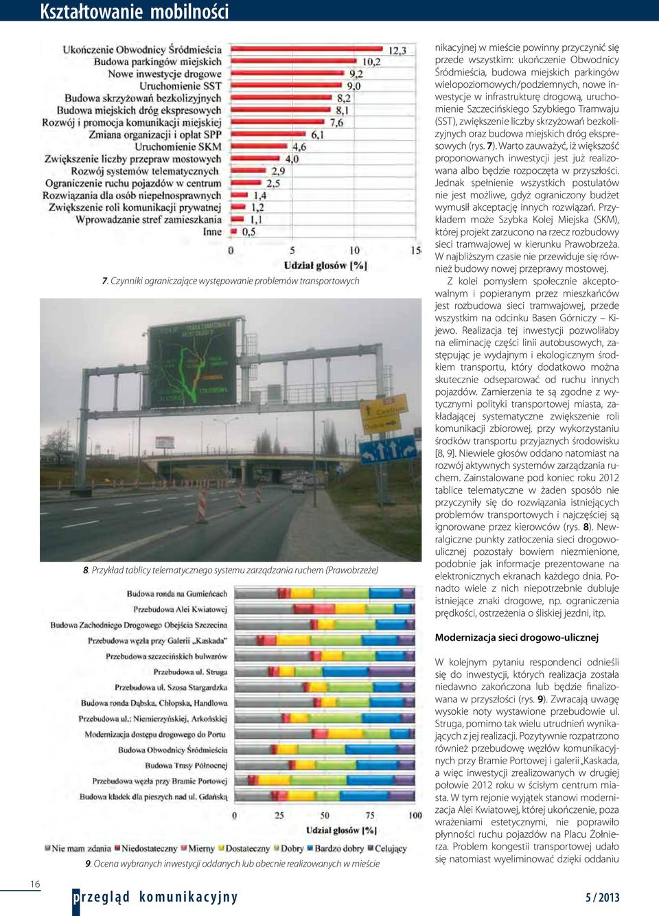 wielopoziomowych/podziemnych, nowe inwestycje w infrastrukturę drogową, uruchomienie Szczecińskiego Szybkiego Tramwaju (SST), zwiększenie liczby skrzyżowań bezkolizyjnych oraz budowa miejskich dróg