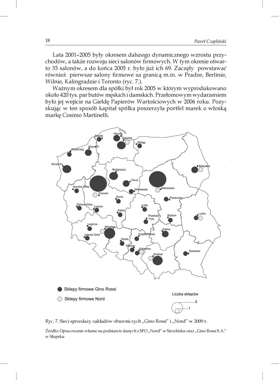 Ważnym okresem dla spółki był rok 2005 w którym wyprodukowano około 420 tys. par butów męskich i damskich. Przełomowym wydarzeniem było jej wejście na Giełdę Papierów Wartościowych w 2006 roku.