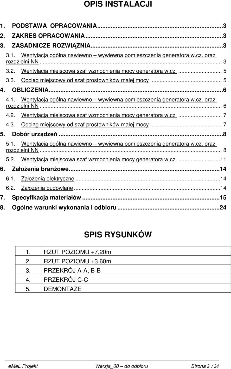 Wentylacja miejscowa szaf wzmocnienia mocy generatora w.cz.... 7 4.3. Odciąg miejscowy od szaf prostowników małej mocy... 7 5. Dobór urządzeń...8 5.1.