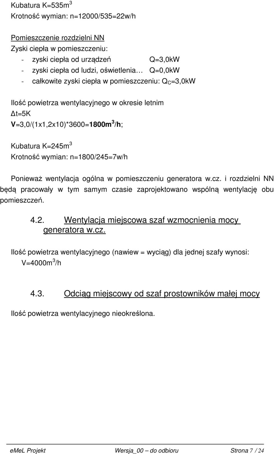 ogólna w pomieszczeniu generatora w.cz. i rozdzielni NN będą pracowały w tym samym czasie zaprojektowano wspólną wentylację obu pomieszczeń. 4.2.