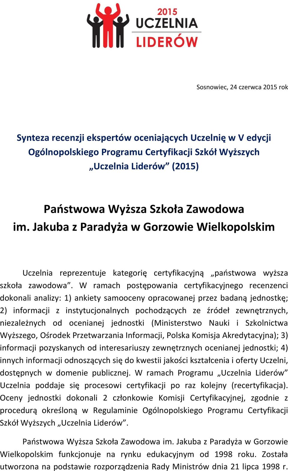 W ramach postępowania certyfikacyjnego recenzenci dokonali analizy: 1) ankiety samooceny opracowanej przez badaną jednostkę; 2) informacji z instytucjonalnych pochodzących ze źródeł zewnętrznych,