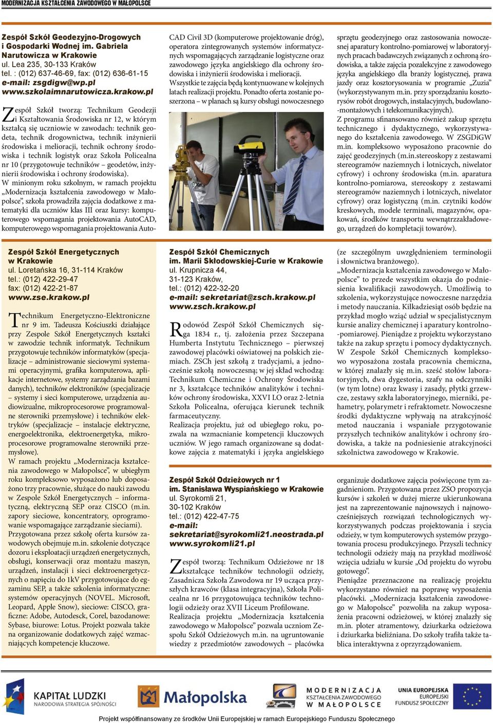 pl Zespół Szkół tworzą: Technikum Geodezji i Kształtowania Środowiska nr 12, w którym kształcą się uczniowie w zawodach: technik geodeta, technik drogownictwa, technik inżynierii środowiska i