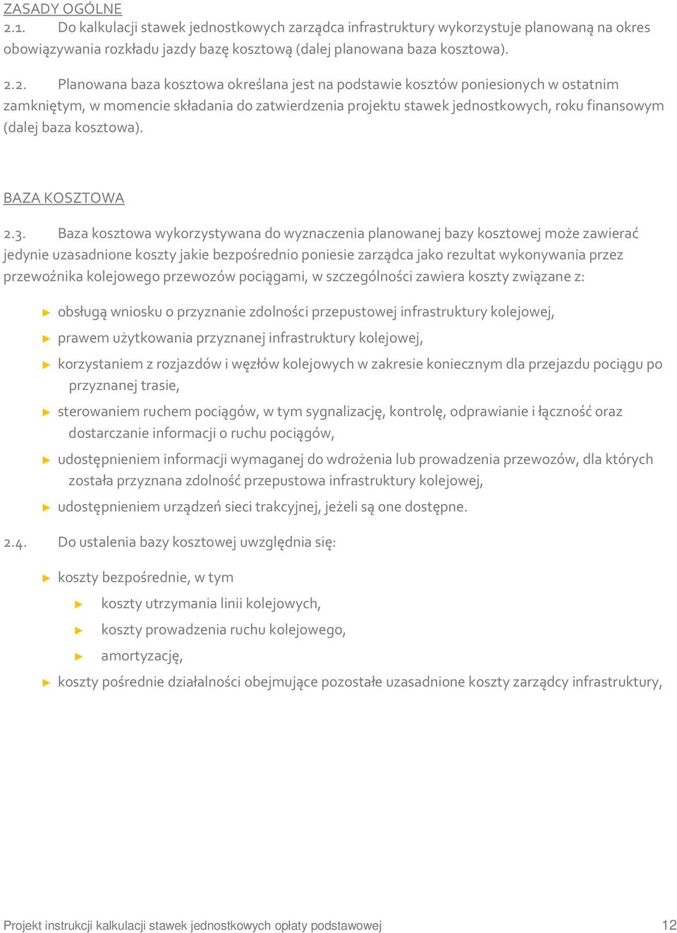 2. Planowana baza kosztowa określana jest na podstawie kosztów poniesionych w ostatnim zamkniętym, w momencie składania do zatwierdzenia projektu stawek jednostkowych, roku finansowym (dalej baza