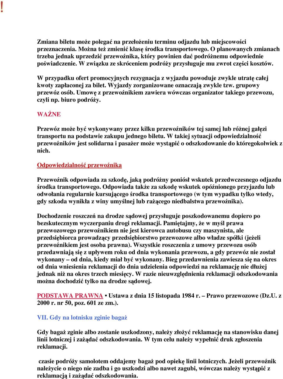 W przypadku ofert promocyjnych rezygnacja z wyjazdu powoduje zwykle utratę całej kwoty zapłaconej za bilet. Wyjazdy zorganizowane oznaczają zwykle tzw. grupowy przewóz osób.