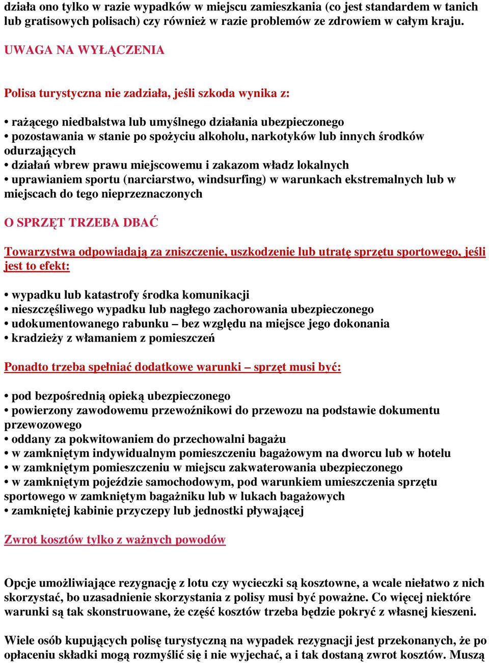 innych środków odurzających działań wbrew prawu miejscowemu i zakazom władz lokalnych uprawianiem sportu (narciarstwo, windsurfing) w warunkach ekstremalnych lub w miejscach do tego nieprzeznaczonych