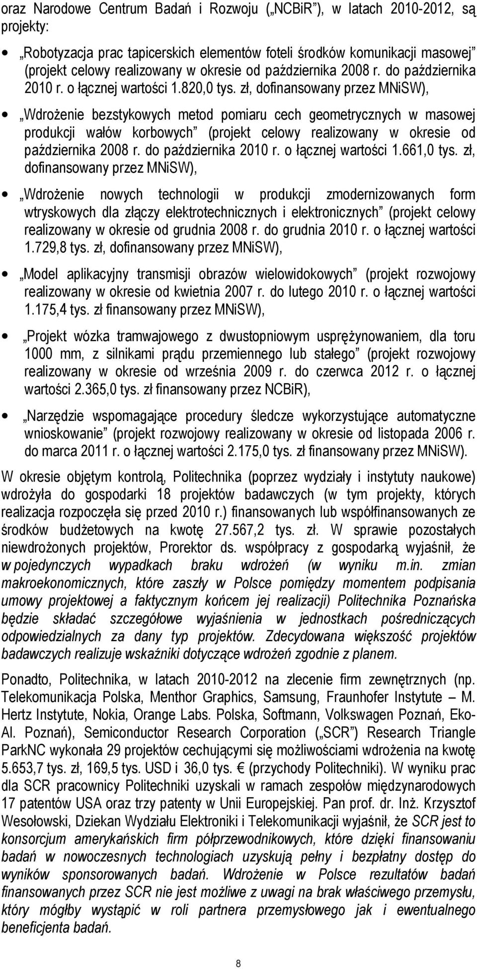 zł, dofinansowany przez MNiSW), Wdrożenie bezstykowych metod pomiaru cech geometrycznych w masowej produkcji wałów korbowych (projekt celowy realizowany w okresie od października 2008 r.